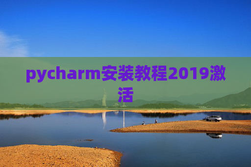 pycharm安装教程2019激活 pycharm安装教程2019激活